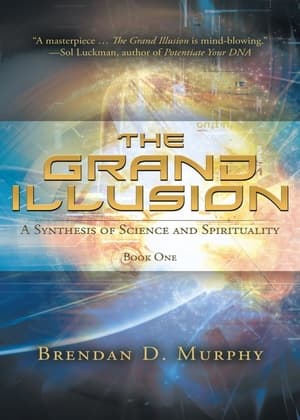 The Grand Illusion: A Synthesis of Science and Spirituality—Brendan D. Murphy